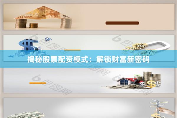 揭秘股票配资模式：解锁财富新密码