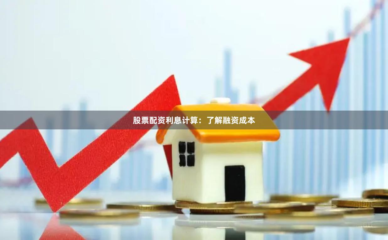 股票配资利息计算：了解融资成本