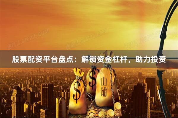 股票配资平台盘点：解锁资金杠杆，助力投资
