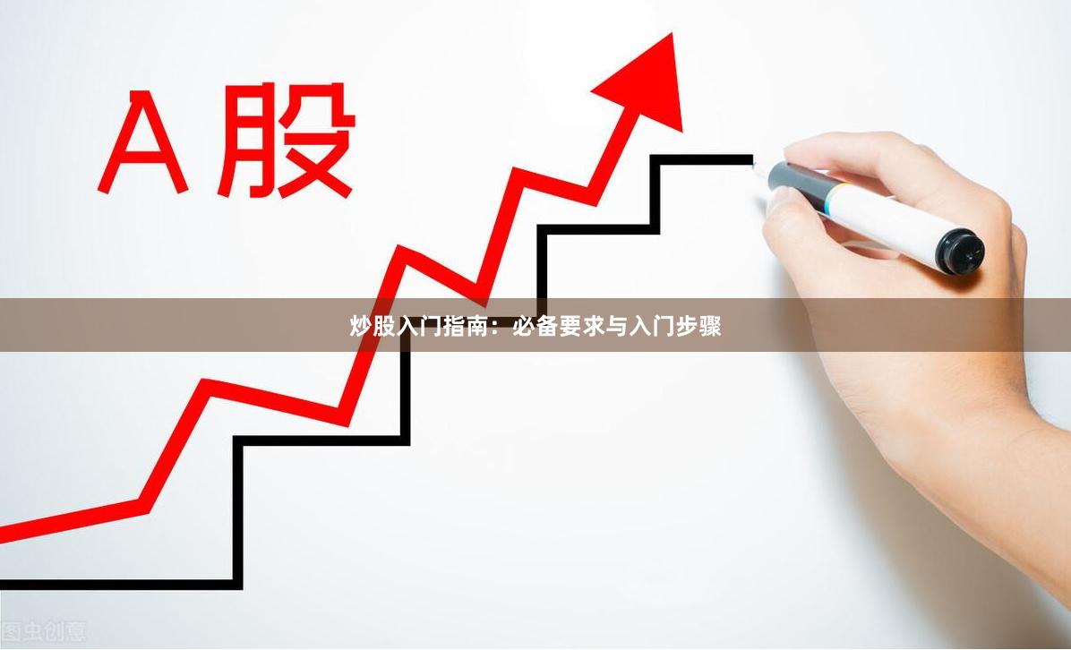 炒股入门指南：必备要求与入门步骤